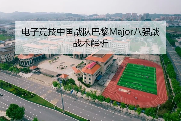 电子竞技中国战队巴黎Major八强战战术解析